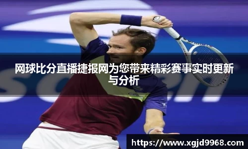 网球比分直播捷报网为您带来精彩赛事实时更新与分析