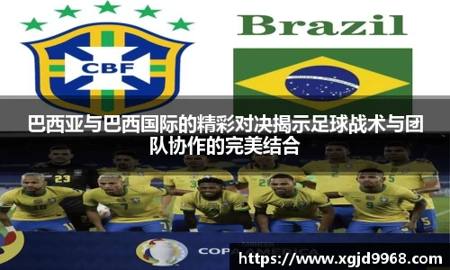 巴西亚与巴西国际的精彩对决揭示足球战术与团队协作的完美结合
