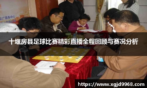 十堰房县足球比赛精彩直播全程回顾与赛况分析