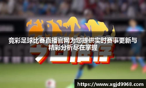 竞彩足球比赛直播官网为您提供实时赛事更新与精彩分析尽在掌握